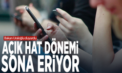 Bakan Uraloğlu duyurdu... Açık hat dönemi sona eriyor