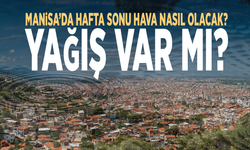 Manisa'da hafta sonu hava nasıl olacak? Yağış var mı?