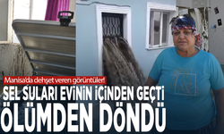 Manisa’da dehşet veren görüntüler!  Sel suları evinin içinden geçti: Ölümden döndü
