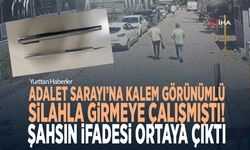 Adalet Sarayı’na kalem görünümlü silahla girmeye çalışmıştı! Şahsın ifadesi ortaya çıktı
