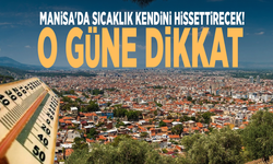 Manisa'da sıcaklık kendini hissettirecek! O güne dikkat