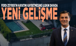 Ferdi Zeyrek’in hayatını kaybetmesine ilişkin davada yeni gelişme