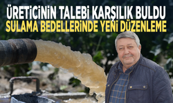 Üreticinin talebi karşılık buldu... Sulama bedellerinde yeni düzenleme