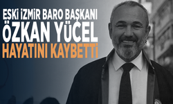 Eski İzmir Baro Başkanı Özkan Yücel hayatını kaybetti