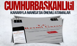 Cumhurbaşkanlığı kararıyla Manisa'da önemli atamalar