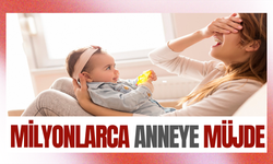 Milyonlarca anneye müjde!