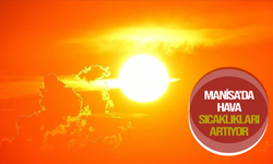 Manisa'da hava sıcaklıkları artıyor