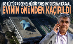 İBB Kültür AŞ Genel Müdür Yardımcısı Erhan Karaal, evinin önünden kaçırıldı