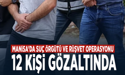 Manisa'da suç örgütü ve rüşvet operasyonu... 12 kişi gözaltında