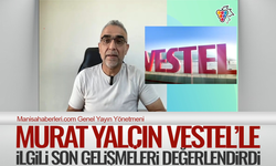 Murat Yalçın, Vestel'deki son gelişmeleri değerlendirdi