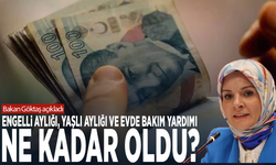 Engelli aylığı, yaşlı aylığı ve evde bakım yardımı ne kadar oldu? Bakan Göktaş açıkladı