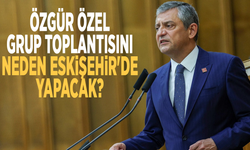 Özgür Özel grup toplantısını neden Eskişehir'de yapacak?