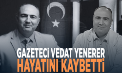 Gazeteci Vedat Yenerer hayatını kaybetti