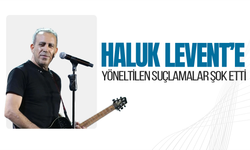 HALUK LEVENT HAKKINDA 3 FARKLI SUÇLAMA