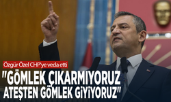 Özgür Özel CHP'ye veda etti: "Gömlek çıkarmıyoruz, ateşten gömlek giyiyoruz"