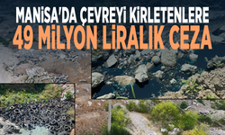 Manisa'da çevreyi kirletenlere 49 milyon liralık ceza