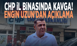 CHP İl binasında kavga! Engin Uzun'dan açıklama