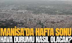 Manisa'da hafta sonu hava nasıl olacak?