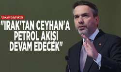 Bakan Bayraktar: "Irak'tan Ceyhan'a petrol akışı devam edecek"