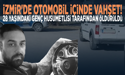 İzmir'de otomobil içinde vahşet! 28 yaşındaki genç husumetlisi tarafından öldürüldü