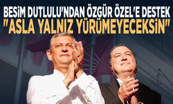 Besim Dutlulu'ndan Özgür Özel'e destek: "Asla yalnız yürümeyeceksin"