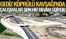 Gediz Köprülü Kavşağı’nda çalışmalar son hız devam ediyor