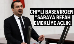 CHP’Lİ BAŞEVİRGEN: "SARAYA REFAH, EMEKLİYE AÇLIK!