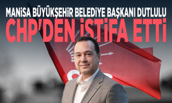 Manisa Büyükşehir Belediye Başkanı Dutlulu CHP'den istifa etti