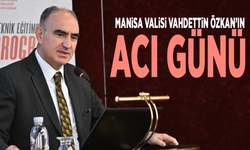 Manisa Valisi Vahdettin Özkan’ın acı günü