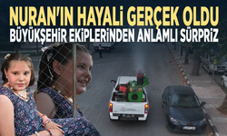 Nuran'ın hayali gerçek oldu... Büyükşehir ekiplerinden anlamlı sürpriz