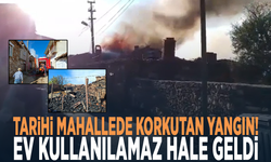 Tarihi mahallede korkutan yangın! Ev kullanılamaz hale geldi