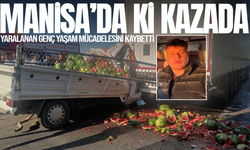 Manisa'daki kazada yaralanan genç yaşam savaşını kaybetti