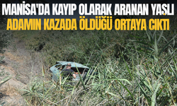 Manisa'da kayıp olarak aranan yaşlı adamın kazada öldüğü ortaya çıktı