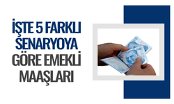 işte 5 farklı senaryoya göre emekli maaşları