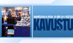 Manisa'da 6 ayda 15 bin 341 kişi işe kavuştu