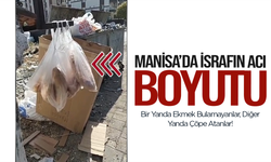 Manisa’da İsrafın Acı Boyutu: Bir Yanda Ekmek Bulamayanlar, Diğer Yanda Çöpe Atanlar!