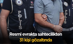 Resmi evrakta sahtecilikten 31 kişi gözaltında