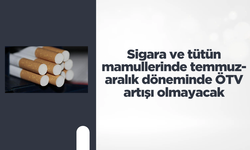 Sigara ve tütün mamullerinde temmuz-aralık döneminde ÖTV artışı olmayacak
