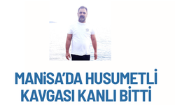 Manisa’da husumet kavgası kanlı bitti: 1 ölü, 6 yaralı