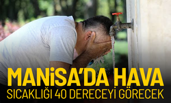 Manisa'da termometreler 40 dereceyi görecek