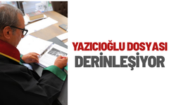 Yazıcıoğlu dosyası derinleşiyor