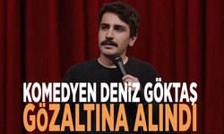 Komedyen Deniz Göktaş gözaltına alındı