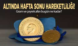 Altında hafta sonu hareketliliği! Gram ve çeyrek altın bugün ne kadar?