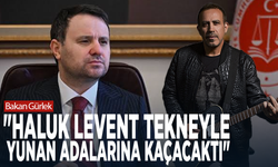 Bakan Gürlek: "Haluk Levent tekneyle Yunan adalarına kaçacaktı"