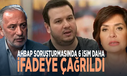 Ahbap soruşturmasında 6 isim daha ifadeye çağrıldı
