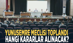 Yunusemre Meclisi toplandı... Hangi kararlar alınacak?