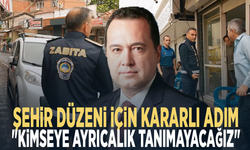 Şehir düzeni için kararlı adım: "Kimseye ayrıcalık tanımayacağız"
