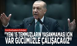 Cumhurbaşkanı Erdoğan: "Yeni 15 Temmuzların yaşanmaması için var gücümüzle çalışacağız"