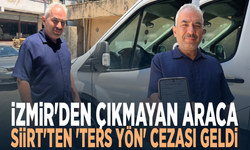 İzmir'den çıkmayan araca Siirt'ten 'ters yön' cezası geldi