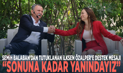 Semih Balaban’dan tutuklanan İlksen Özalper’e destek mesajı: “Sonuna kadar yanındayız”